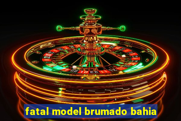 fatal model brumado bahia